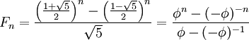 Описание: F_n = frac{left(frac{1 + sqrt{5}}{2}right)^n - left(frac{1 - sqrt{5}}{2}right)^n}{sqrt{5}} = frac{phi^n - (-phi )^{-n}}{phi - (-phi )^{-1}}